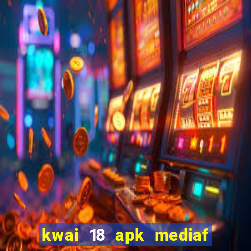 kwai 18 apk mediaf  re